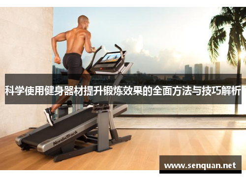 科学使用健身器材提升锻炼效果的全面方法与技巧解析