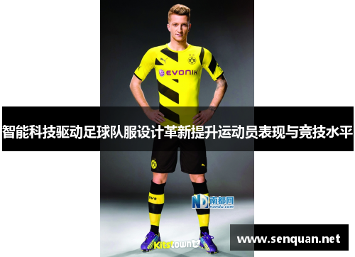 智能科技驱动足球队服设计革新提升运动员表现与竞技水平